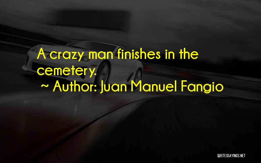 Juan Manuel Fangio Quotes: A Crazy Man Finishes In The Cemetery.