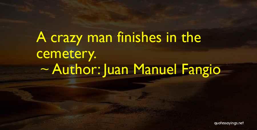 Juan Manuel Fangio Quotes: A Crazy Man Finishes In The Cemetery.