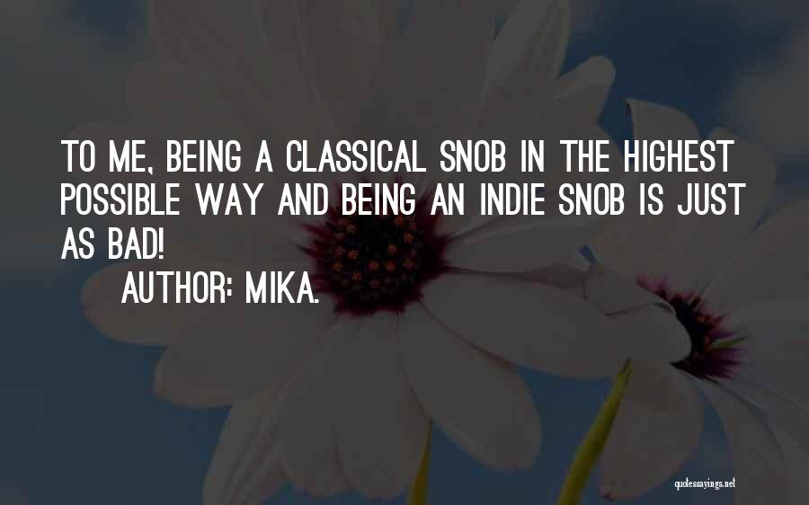 Mika. Quotes: To Me, Being A Classical Snob In The Highest Possible Way And Being An Indie Snob Is Just As Bad!