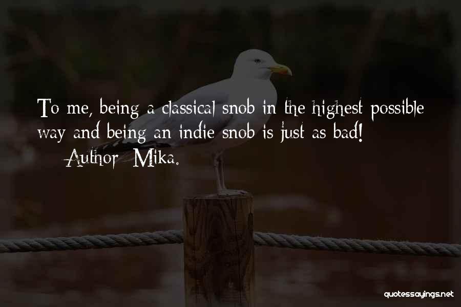 Mika. Quotes: To Me, Being A Classical Snob In The Highest Possible Way And Being An Indie Snob Is Just As Bad!