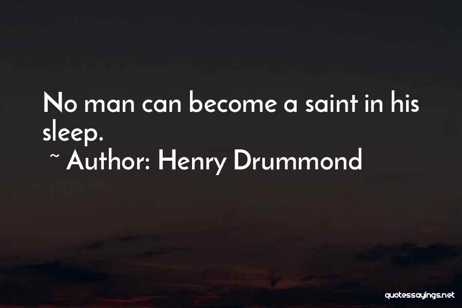 Henry Drummond Quotes: No Man Can Become A Saint In His Sleep.
