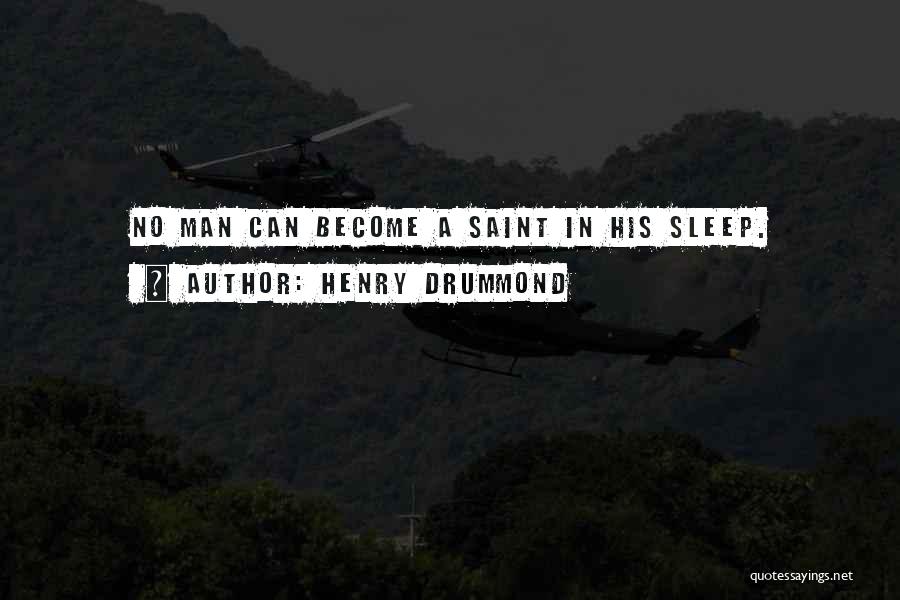Henry Drummond Quotes: No Man Can Become A Saint In His Sleep.