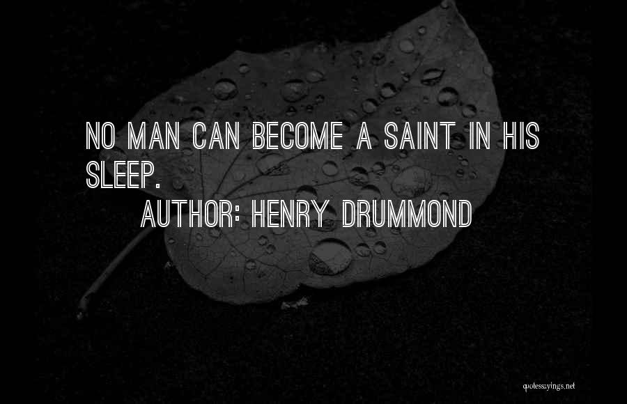 Henry Drummond Quotes: No Man Can Become A Saint In His Sleep.