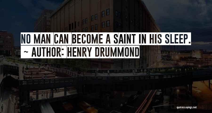 Henry Drummond Quotes: No Man Can Become A Saint In His Sleep.