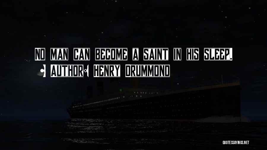 Henry Drummond Quotes: No Man Can Become A Saint In His Sleep.