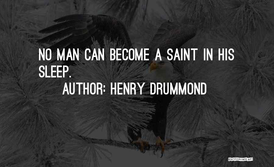 Henry Drummond Quotes: No Man Can Become A Saint In His Sleep.