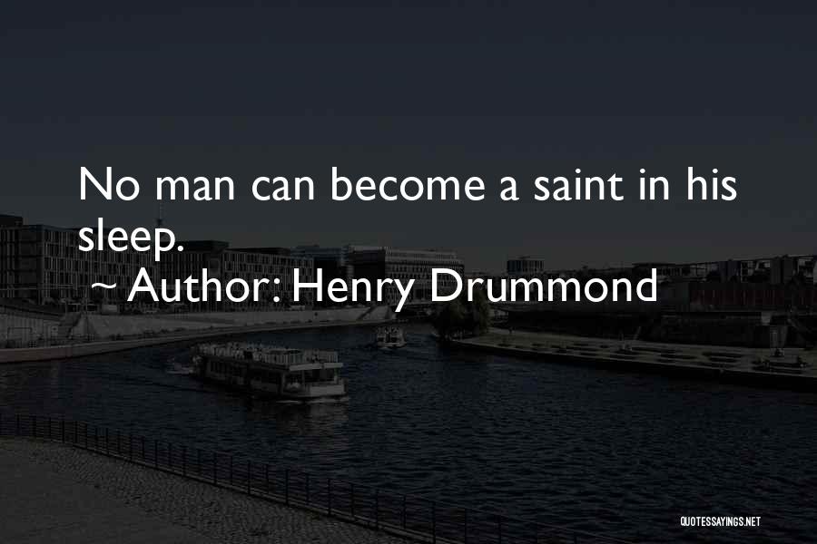 Henry Drummond Quotes: No Man Can Become A Saint In His Sleep.