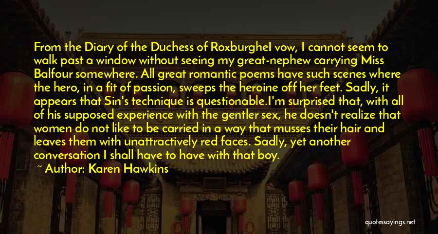 Karen Hawkins Quotes: From The Diary Of The Duchess Of Roxburghei Vow, I Cannot Seem To Walk Past A Window Without Seeing My