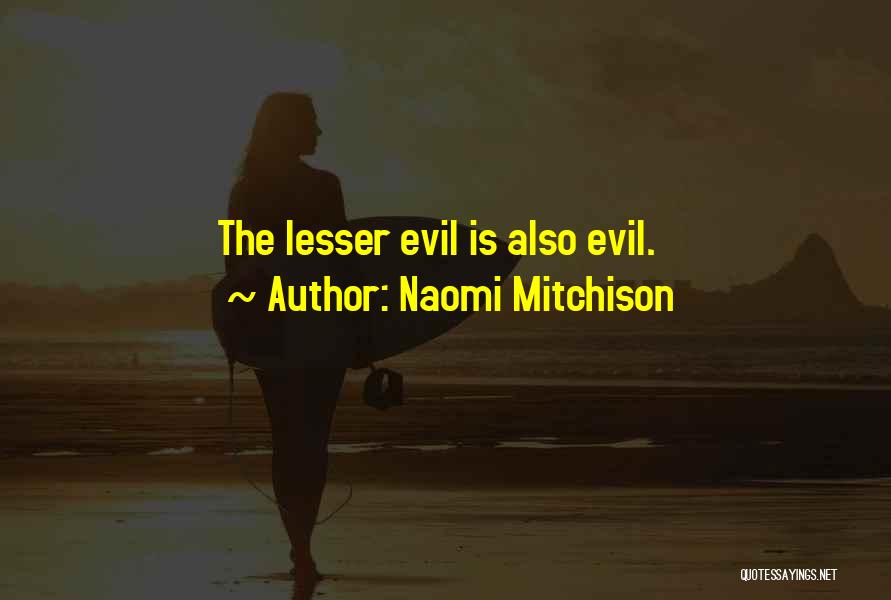 Naomi Mitchison Quotes: The Lesser Evil Is Also Evil.