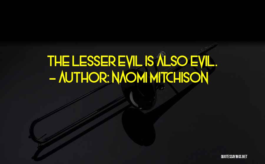 Naomi Mitchison Quotes: The Lesser Evil Is Also Evil.