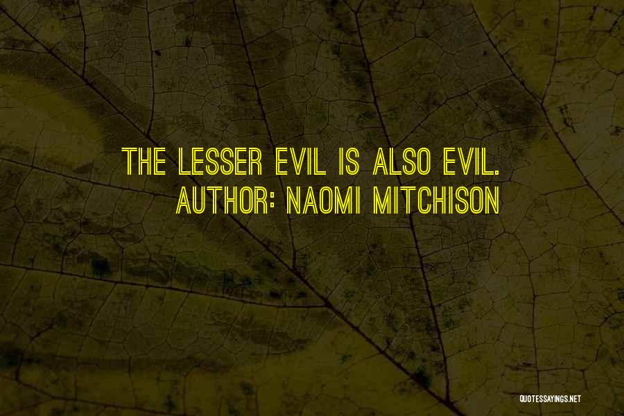 Naomi Mitchison Quotes: The Lesser Evil Is Also Evil.