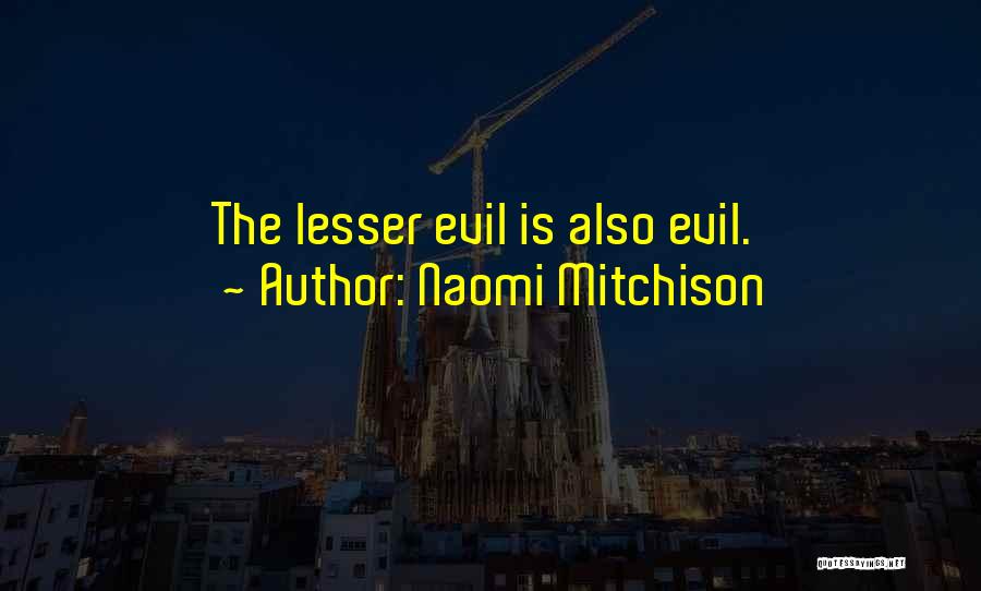 Naomi Mitchison Quotes: The Lesser Evil Is Also Evil.