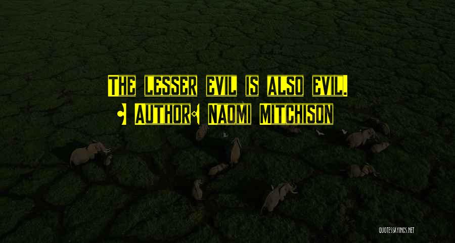 Naomi Mitchison Quotes: The Lesser Evil Is Also Evil.