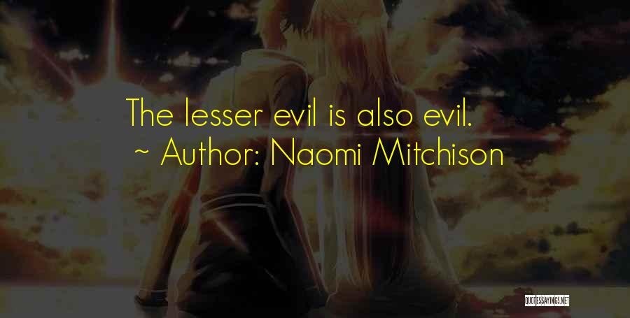 Naomi Mitchison Quotes: The Lesser Evil Is Also Evil.