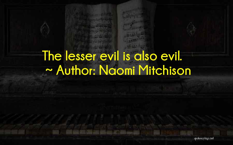 Naomi Mitchison Quotes: The Lesser Evil Is Also Evil.