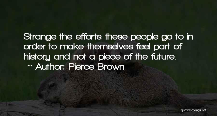 Pierce Brown Quotes: Strange The Efforts These People Go To In Order To Make Themselves Feel Part Of History And Not A Piece