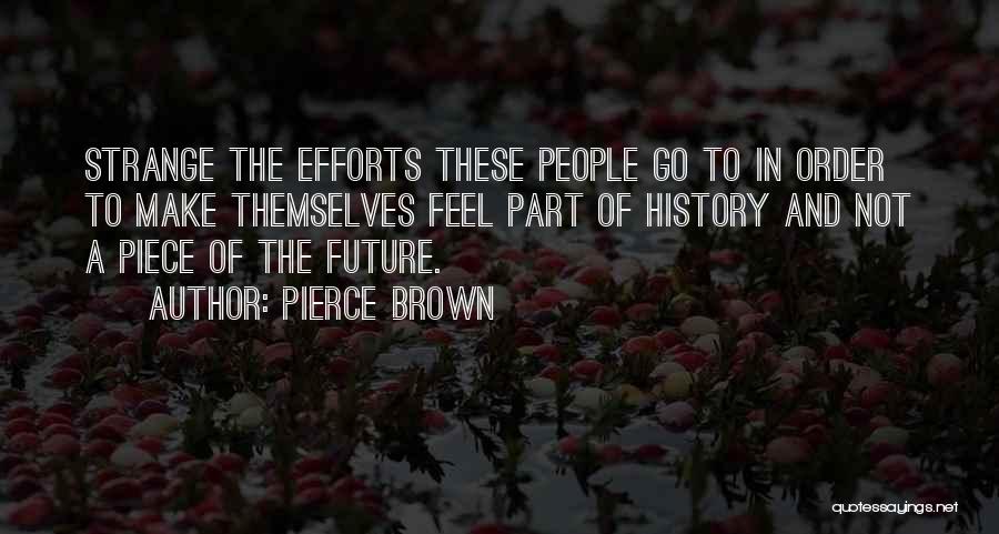 Pierce Brown Quotes: Strange The Efforts These People Go To In Order To Make Themselves Feel Part Of History And Not A Piece