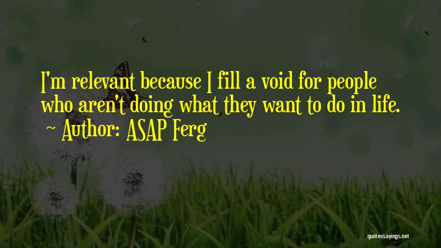 ASAP Ferg Quotes: I'm Relevant Because I Fill A Void For People Who Aren't Doing What They Want To Do In Life.