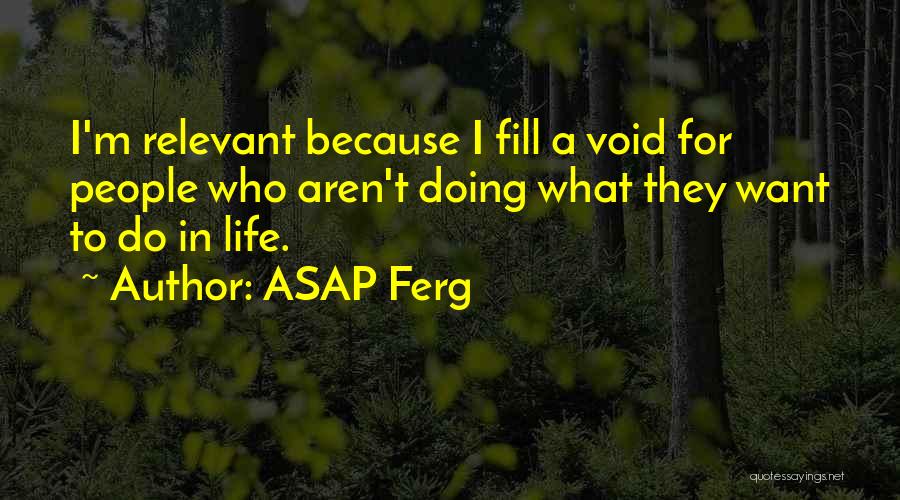 ASAP Ferg Quotes: I'm Relevant Because I Fill A Void For People Who Aren't Doing What They Want To Do In Life.