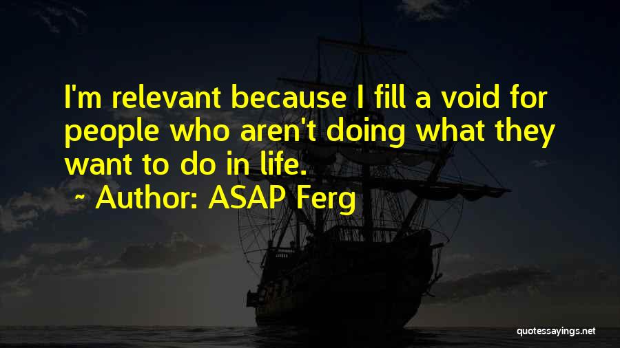 ASAP Ferg Quotes: I'm Relevant Because I Fill A Void For People Who Aren't Doing What They Want To Do In Life.