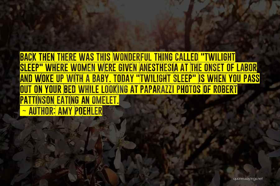 Amy Poehler Quotes: Back Then There Was This Wonderful Thing Called Twilight Sleep Where Women Were Given Anesthesia At The Onset Of Labor