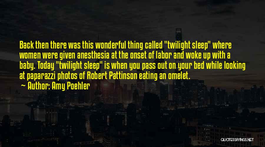 Amy Poehler Quotes: Back Then There Was This Wonderful Thing Called Twilight Sleep Where Women Were Given Anesthesia At The Onset Of Labor