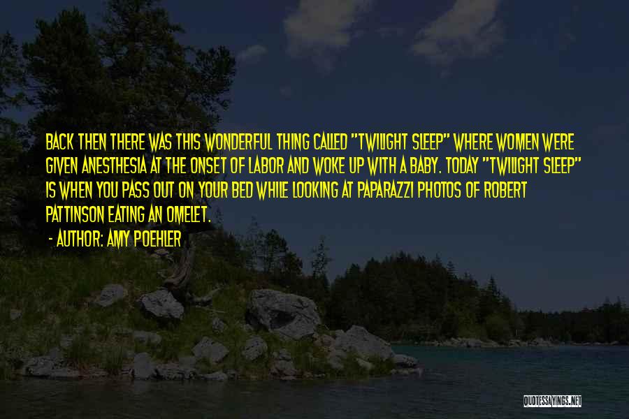 Amy Poehler Quotes: Back Then There Was This Wonderful Thing Called Twilight Sleep Where Women Were Given Anesthesia At The Onset Of Labor
