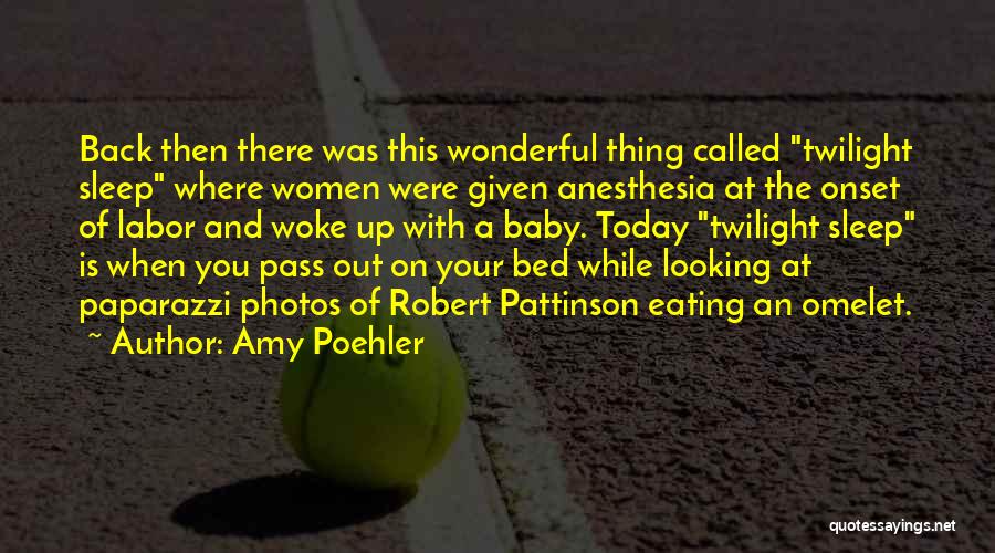 Amy Poehler Quotes: Back Then There Was This Wonderful Thing Called Twilight Sleep Where Women Were Given Anesthesia At The Onset Of Labor