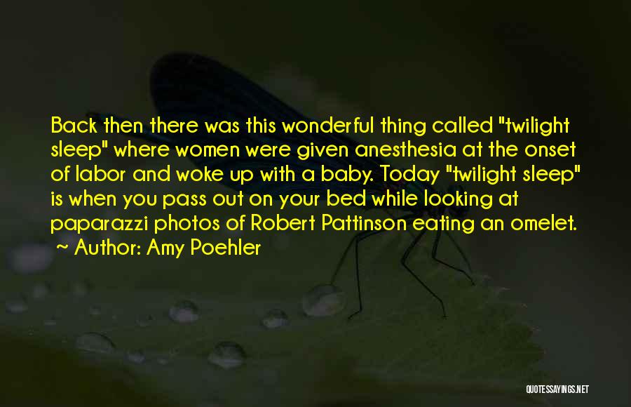 Amy Poehler Quotes: Back Then There Was This Wonderful Thing Called Twilight Sleep Where Women Were Given Anesthesia At The Onset Of Labor