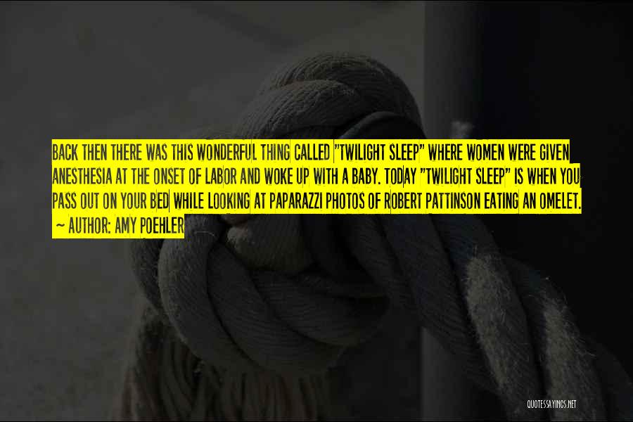 Amy Poehler Quotes: Back Then There Was This Wonderful Thing Called Twilight Sleep Where Women Were Given Anesthesia At The Onset Of Labor
