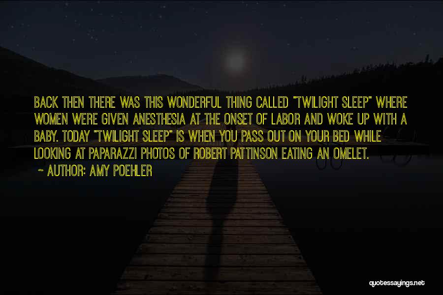 Amy Poehler Quotes: Back Then There Was This Wonderful Thing Called Twilight Sleep Where Women Were Given Anesthesia At The Onset Of Labor