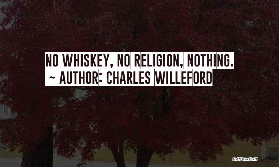 Charles Willeford Quotes: No Whiskey, No Religion, Nothing.
