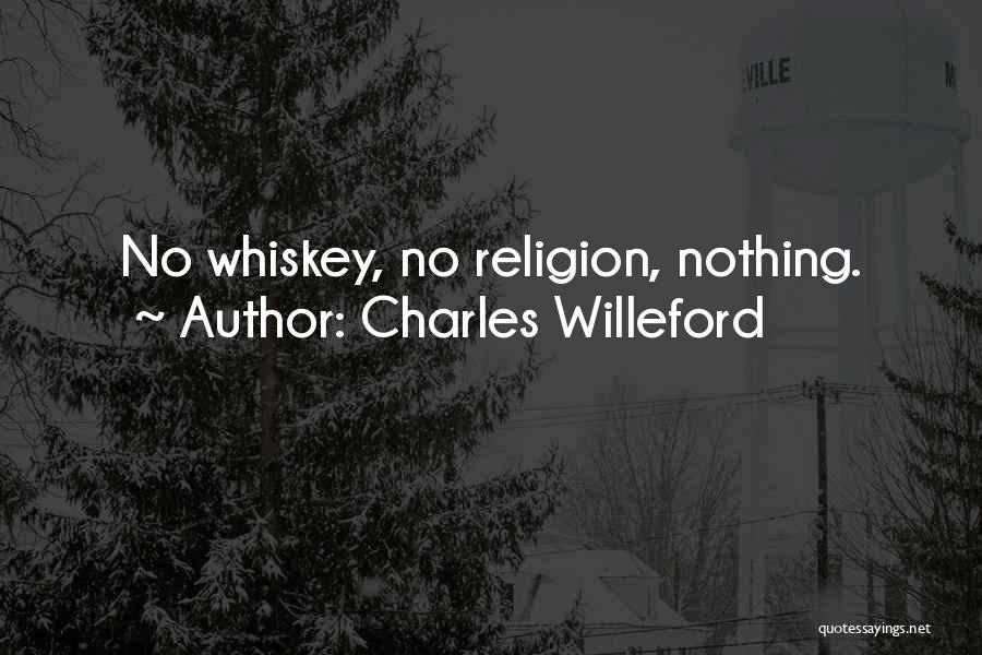 Charles Willeford Quotes: No Whiskey, No Religion, Nothing.