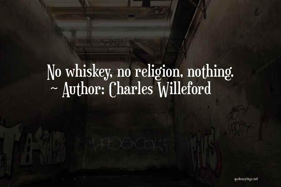 Charles Willeford Quotes: No Whiskey, No Religion, Nothing.