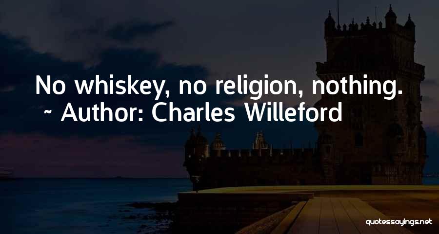 Charles Willeford Quotes: No Whiskey, No Religion, Nothing.