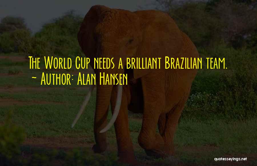 Alan Hansen Quotes: The World Cup Needs A Brilliant Brazilian Team.