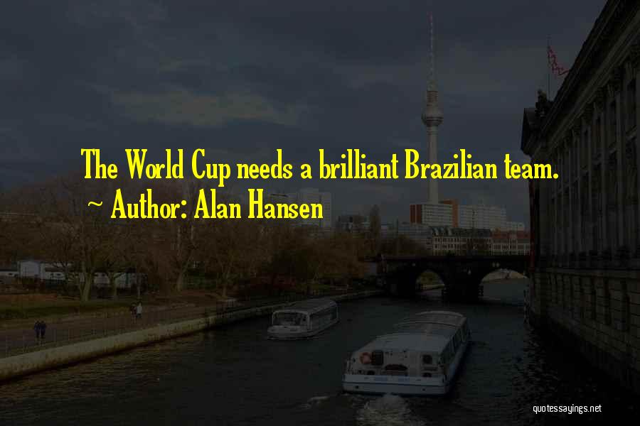 Alan Hansen Quotes: The World Cup Needs A Brilliant Brazilian Team.