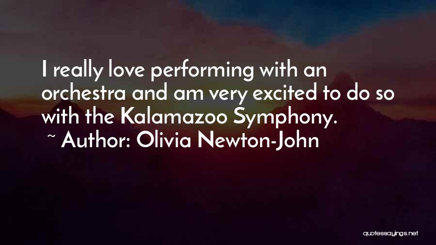 Olivia Newton-John Quotes: I Really Love Performing With An Orchestra And Am Very Excited To Do So With The Kalamazoo Symphony.