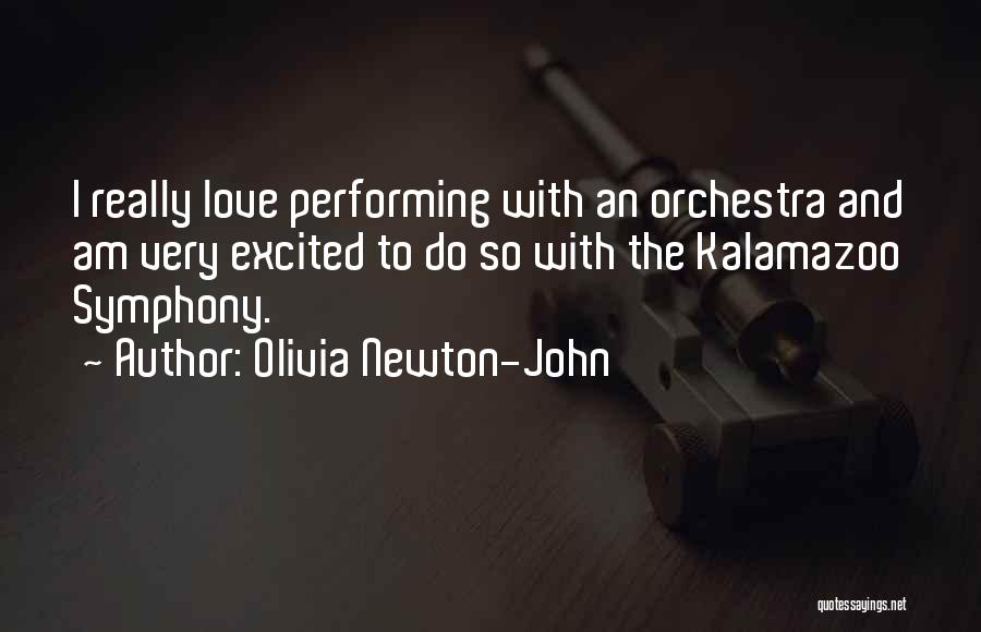 Olivia Newton-John Quotes: I Really Love Performing With An Orchestra And Am Very Excited To Do So With The Kalamazoo Symphony.