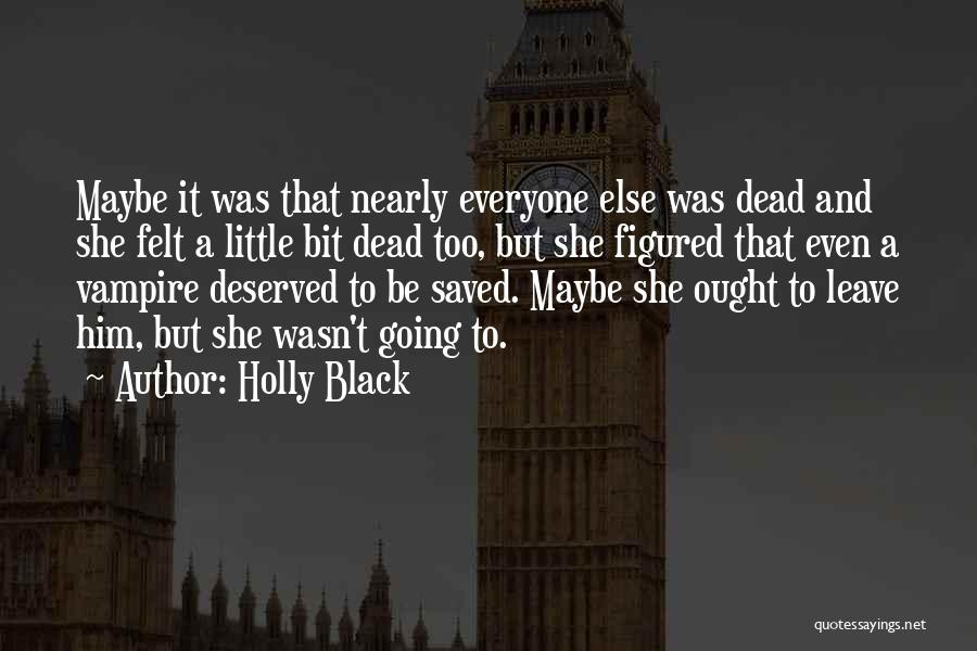 Holly Black Quotes: Maybe It Was That Nearly Everyone Else Was Dead And She Felt A Little Bit Dead Too, But She Figured