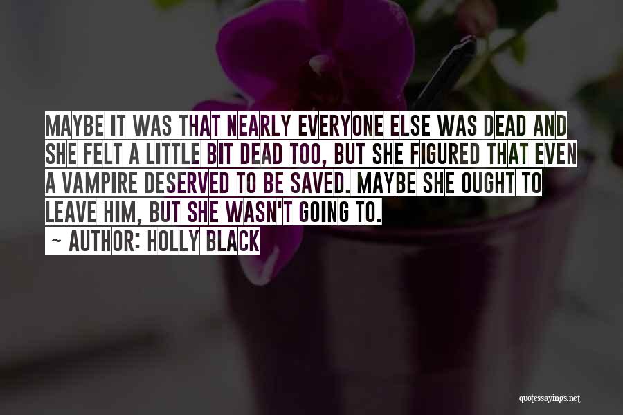 Holly Black Quotes: Maybe It Was That Nearly Everyone Else Was Dead And She Felt A Little Bit Dead Too, But She Figured