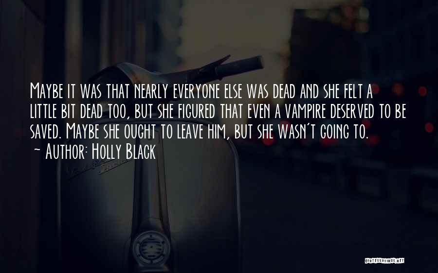 Holly Black Quotes: Maybe It Was That Nearly Everyone Else Was Dead And She Felt A Little Bit Dead Too, But She Figured