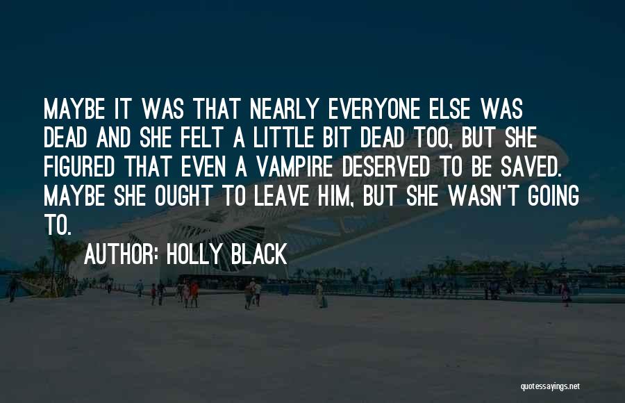 Holly Black Quotes: Maybe It Was That Nearly Everyone Else Was Dead And She Felt A Little Bit Dead Too, But She Figured