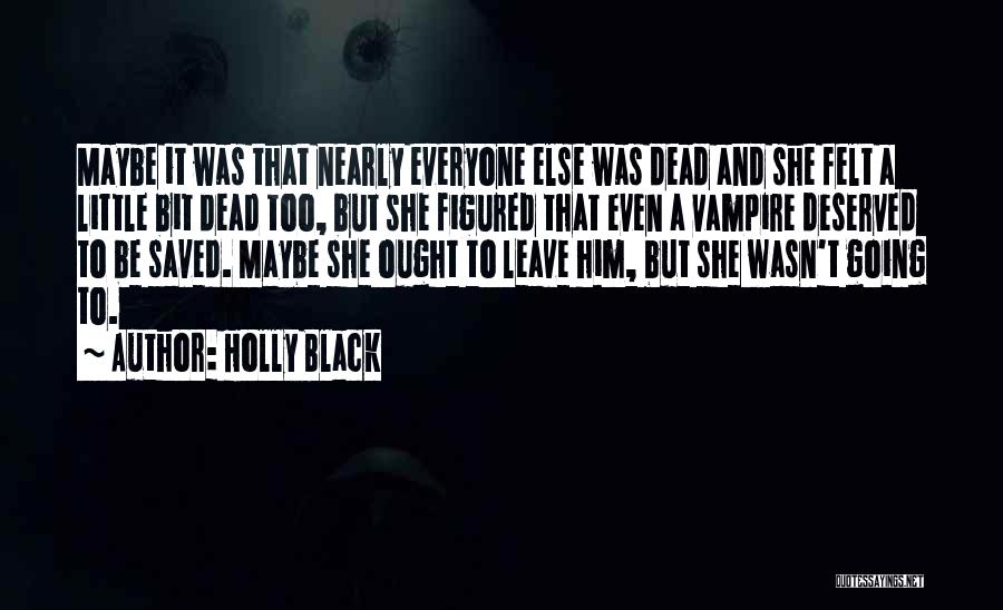 Holly Black Quotes: Maybe It Was That Nearly Everyone Else Was Dead And She Felt A Little Bit Dead Too, But She Figured