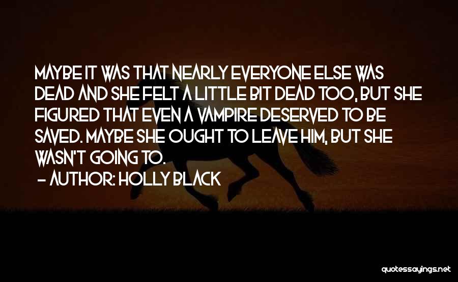Holly Black Quotes: Maybe It Was That Nearly Everyone Else Was Dead And She Felt A Little Bit Dead Too, But She Figured