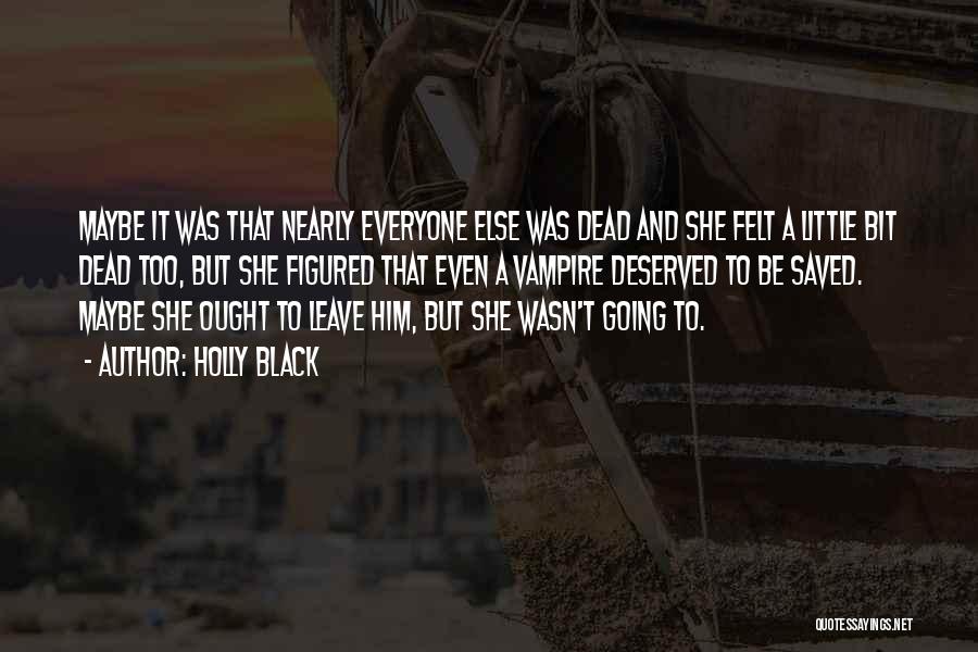 Holly Black Quotes: Maybe It Was That Nearly Everyone Else Was Dead And She Felt A Little Bit Dead Too, But She Figured