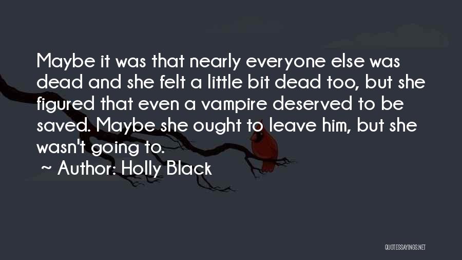 Holly Black Quotes: Maybe It Was That Nearly Everyone Else Was Dead And She Felt A Little Bit Dead Too, But She Figured