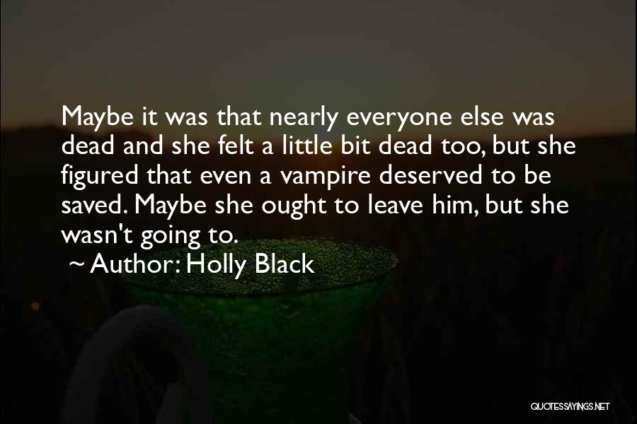 Holly Black Quotes: Maybe It Was That Nearly Everyone Else Was Dead And She Felt A Little Bit Dead Too, But She Figured