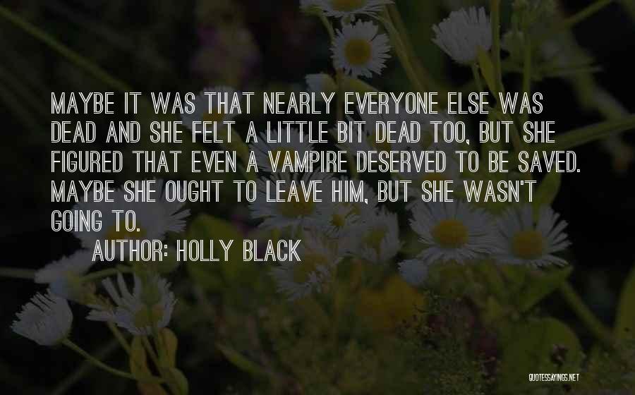 Holly Black Quotes: Maybe It Was That Nearly Everyone Else Was Dead And She Felt A Little Bit Dead Too, But She Figured