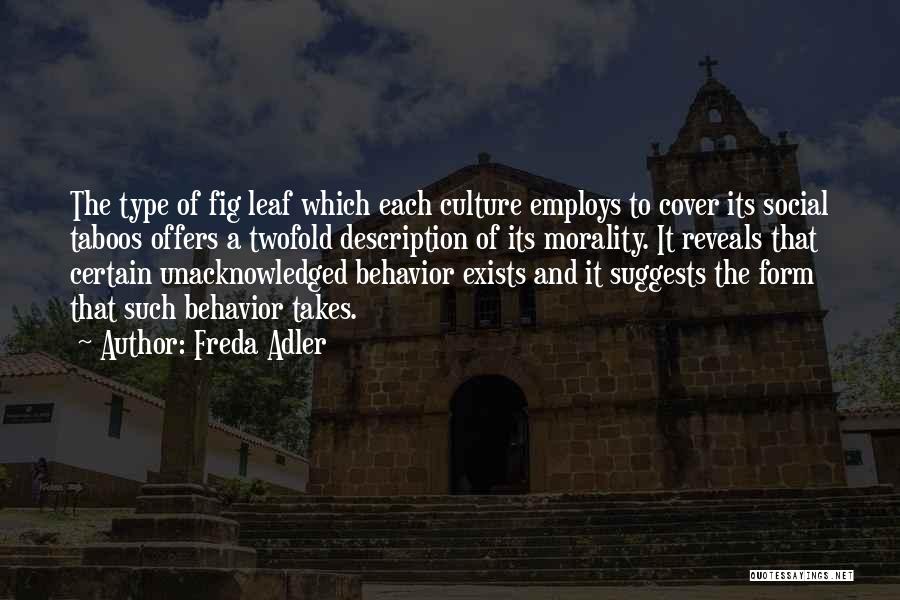 Freda Adler Quotes: The Type Of Fig Leaf Which Each Culture Employs To Cover Its Social Taboos Offers A Twofold Description Of Its